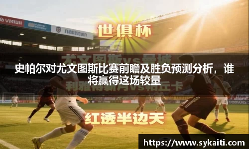 史帕尔对尤文图斯比赛前瞻及胜负预测分析，谁将赢得这场较量
